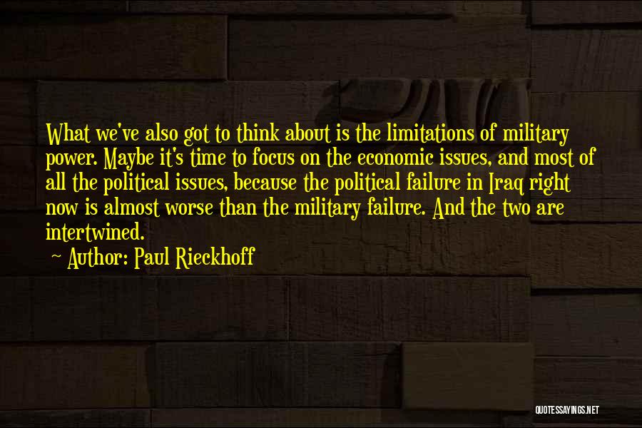 Paul Rieckhoff Quotes: What We've Also Got To Think About Is The Limitations Of Military Power. Maybe It's Time To Focus On The