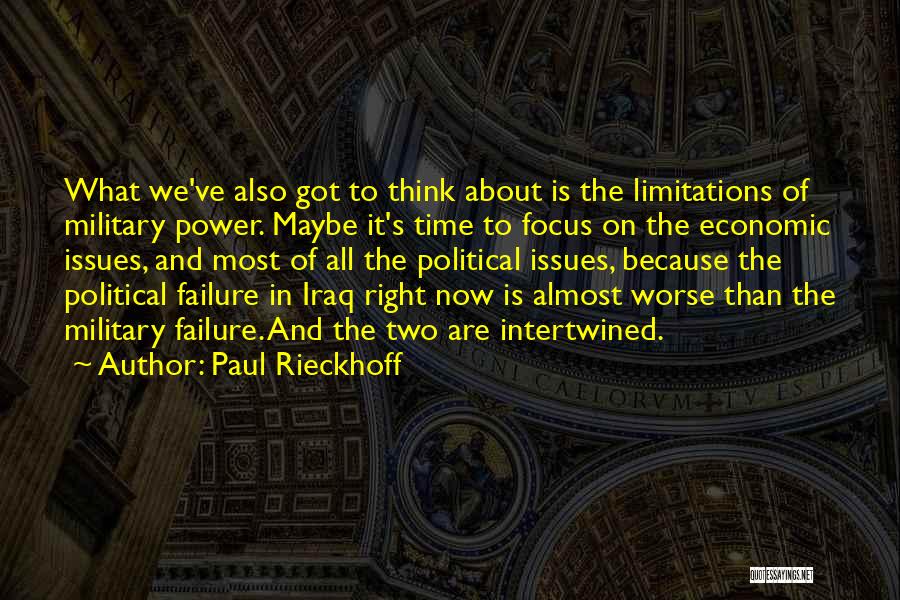 Paul Rieckhoff Quotes: What We've Also Got To Think About Is The Limitations Of Military Power. Maybe It's Time To Focus On The