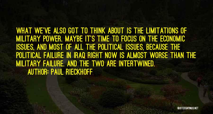 Paul Rieckhoff Quotes: What We've Also Got To Think About Is The Limitations Of Military Power. Maybe It's Time To Focus On The