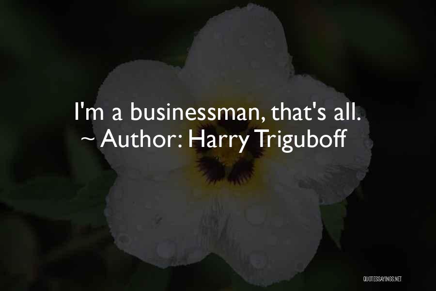 Harry Triguboff Quotes: I'm A Businessman, That's All.