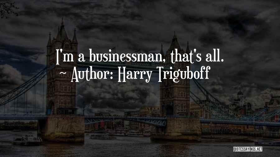 Harry Triguboff Quotes: I'm A Businessman, That's All.