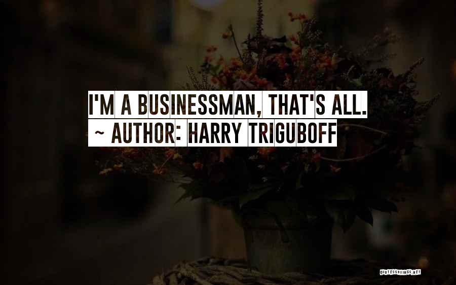 Harry Triguboff Quotes: I'm A Businessman, That's All.
