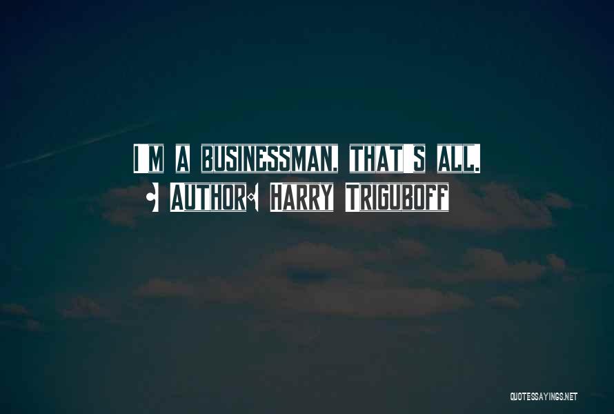 Harry Triguboff Quotes: I'm A Businessman, That's All.