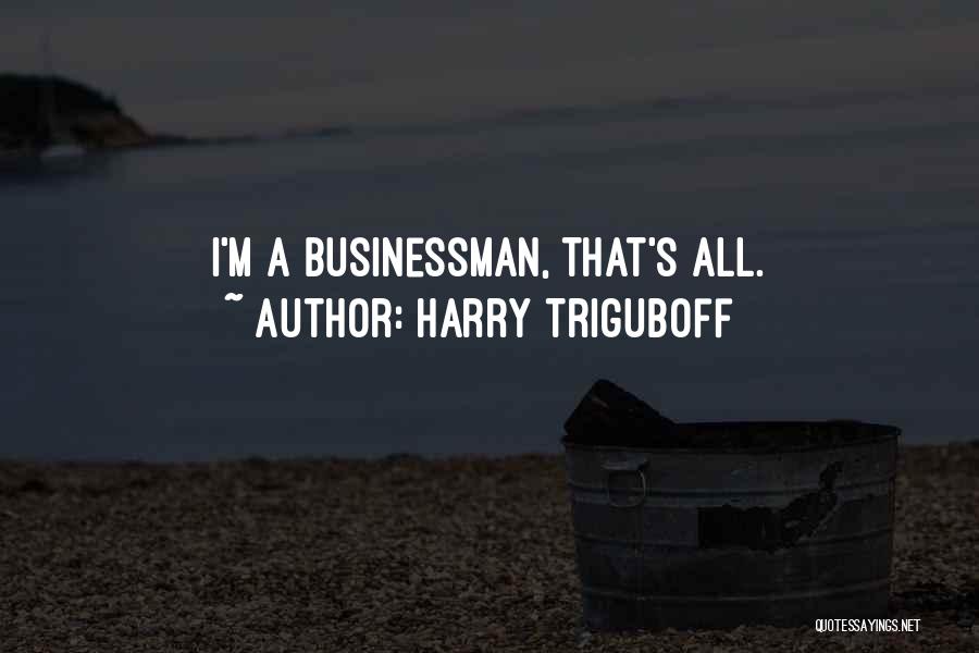 Harry Triguboff Quotes: I'm A Businessman, That's All.