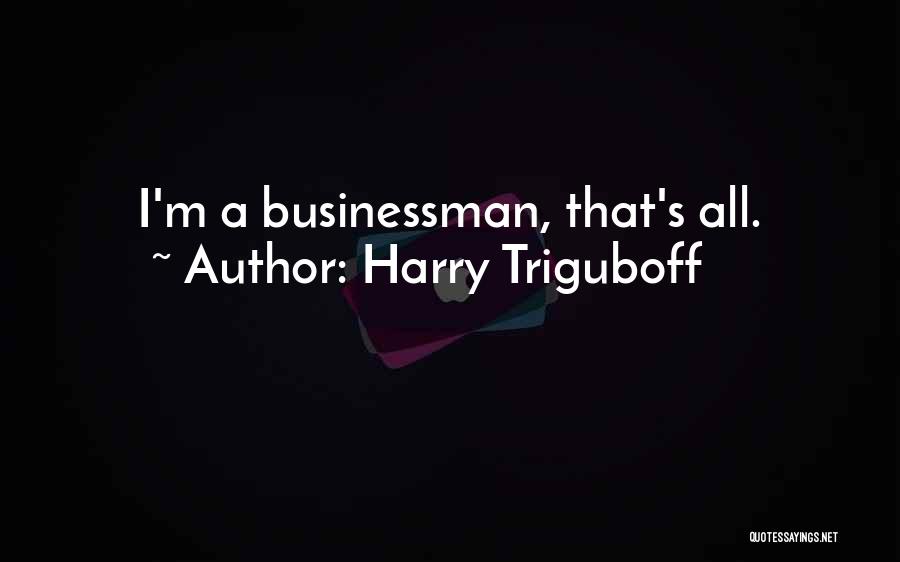 Harry Triguboff Quotes: I'm A Businessman, That's All.