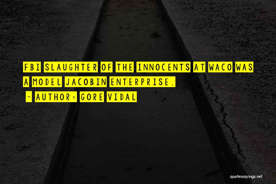 Gore Vidal Quotes: Fbi Slaughter Of The Innocents At Waco Was A Model Jacobin Enterprise.