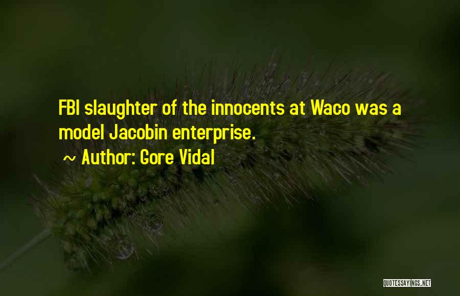 Gore Vidal Quotes: Fbi Slaughter Of The Innocents At Waco Was A Model Jacobin Enterprise.