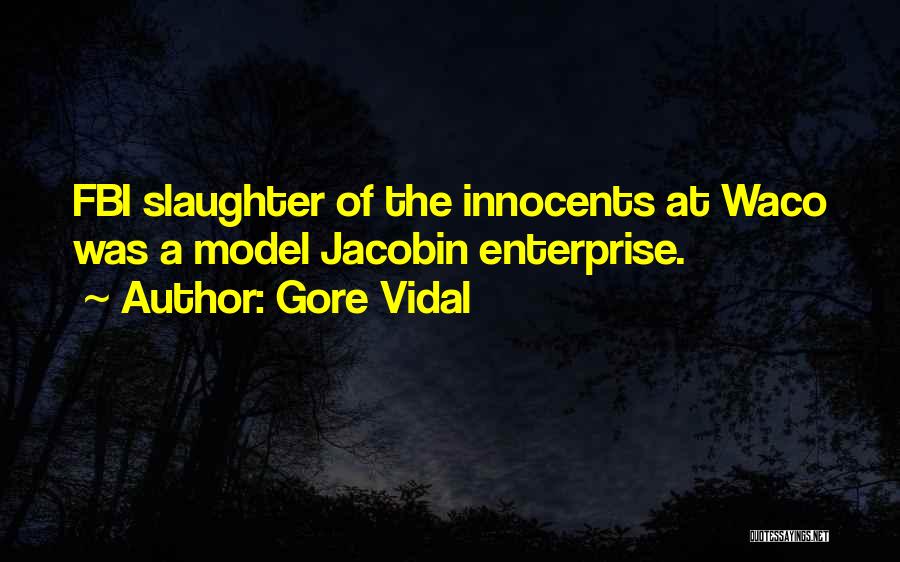 Gore Vidal Quotes: Fbi Slaughter Of The Innocents At Waco Was A Model Jacobin Enterprise.