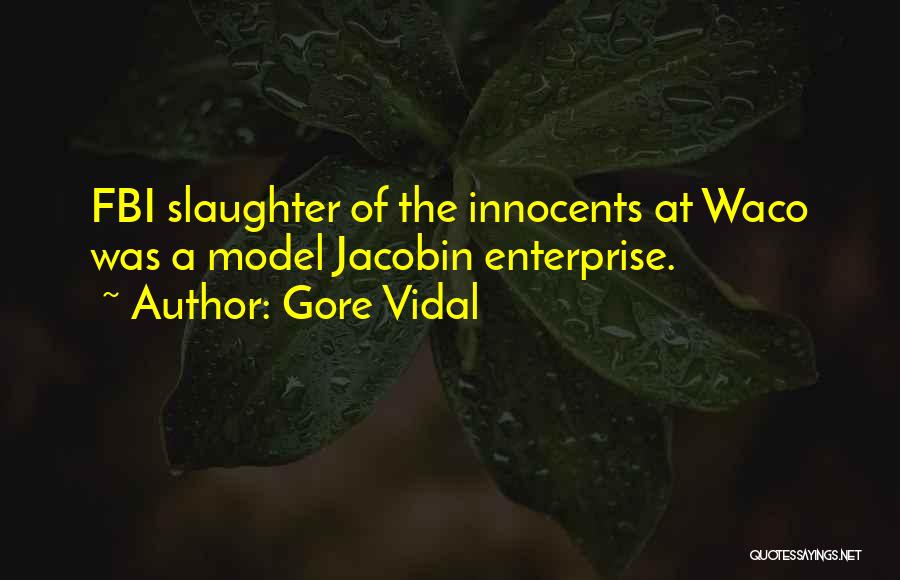 Gore Vidal Quotes: Fbi Slaughter Of The Innocents At Waco Was A Model Jacobin Enterprise.