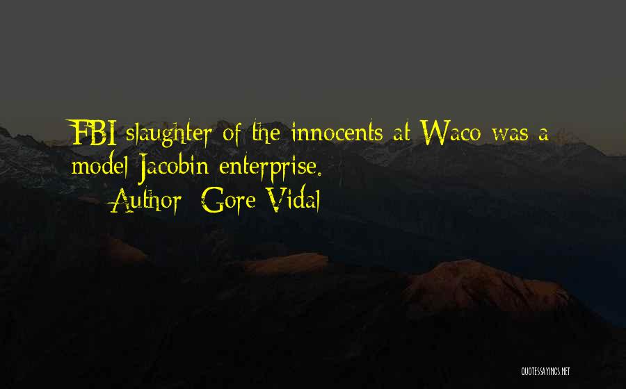 Gore Vidal Quotes: Fbi Slaughter Of The Innocents At Waco Was A Model Jacobin Enterprise.