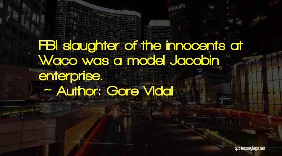 Gore Vidal Quotes: Fbi Slaughter Of The Innocents At Waco Was A Model Jacobin Enterprise.