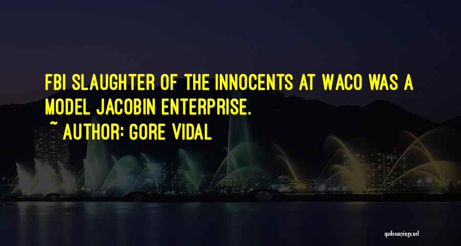 Gore Vidal Quotes: Fbi Slaughter Of The Innocents At Waco Was A Model Jacobin Enterprise.