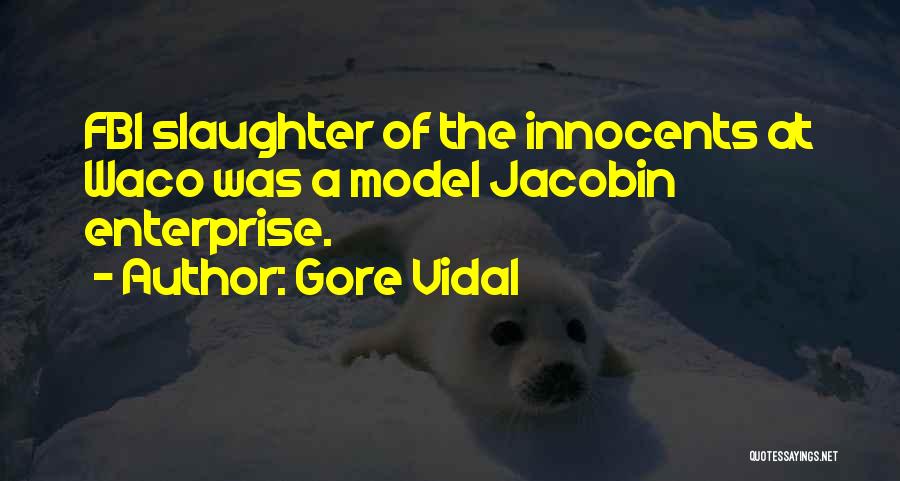 Gore Vidal Quotes: Fbi Slaughter Of The Innocents At Waco Was A Model Jacobin Enterprise.