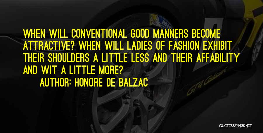 Honore De Balzac Quotes: When Will Conventional Good Manners Become Attractive? When Will Ladies Of Fashion Exhibit Their Shoulders A Little Less And Their