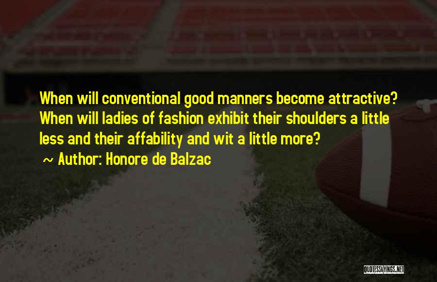 Honore De Balzac Quotes: When Will Conventional Good Manners Become Attractive? When Will Ladies Of Fashion Exhibit Their Shoulders A Little Less And Their