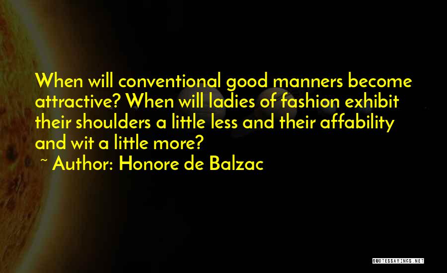 Honore De Balzac Quotes: When Will Conventional Good Manners Become Attractive? When Will Ladies Of Fashion Exhibit Their Shoulders A Little Less And Their
