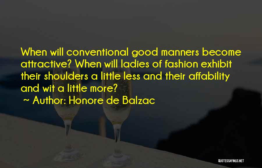 Honore De Balzac Quotes: When Will Conventional Good Manners Become Attractive? When Will Ladies Of Fashion Exhibit Their Shoulders A Little Less And Their
