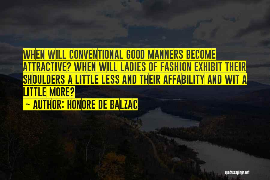 Honore De Balzac Quotes: When Will Conventional Good Manners Become Attractive? When Will Ladies Of Fashion Exhibit Their Shoulders A Little Less And Their