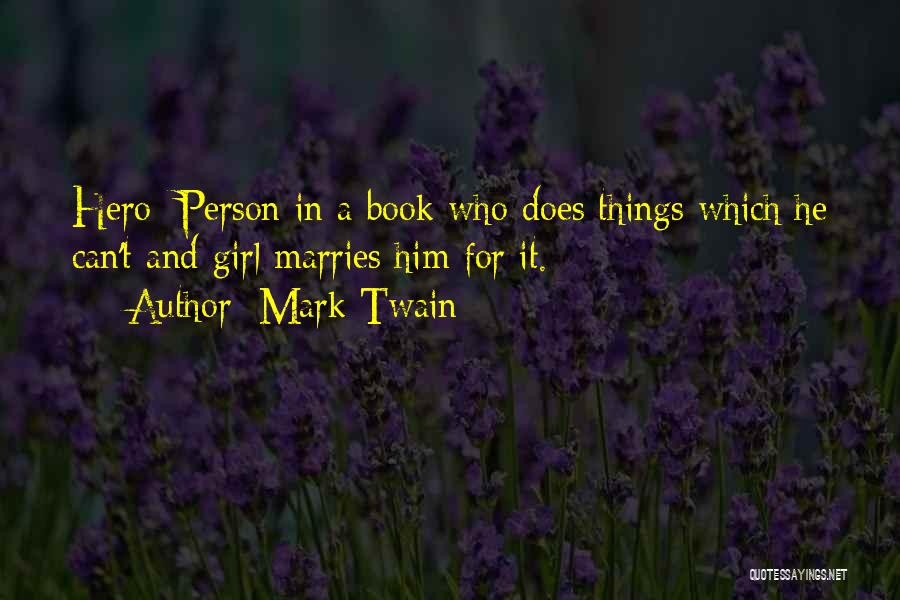 Mark Twain Quotes: Hero: Person In A Book Who Does Things Which He Can't And Girl Marries Him For It.