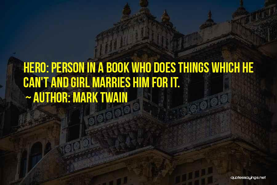 Mark Twain Quotes: Hero: Person In A Book Who Does Things Which He Can't And Girl Marries Him For It.