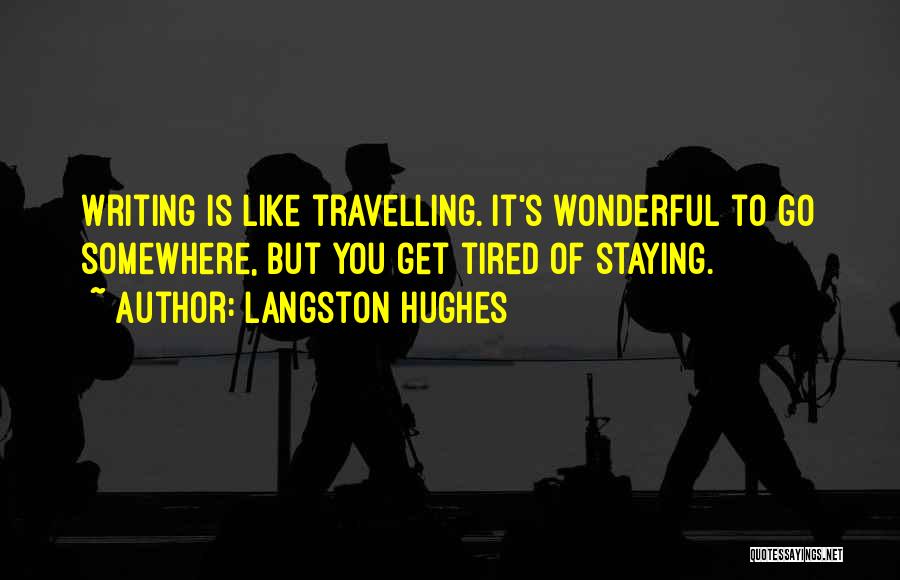 Langston Hughes Quotes: Writing Is Like Travelling. It's Wonderful To Go Somewhere, But You Get Tired Of Staying.