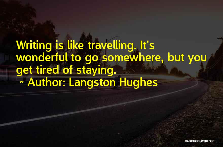 Langston Hughes Quotes: Writing Is Like Travelling. It's Wonderful To Go Somewhere, But You Get Tired Of Staying.