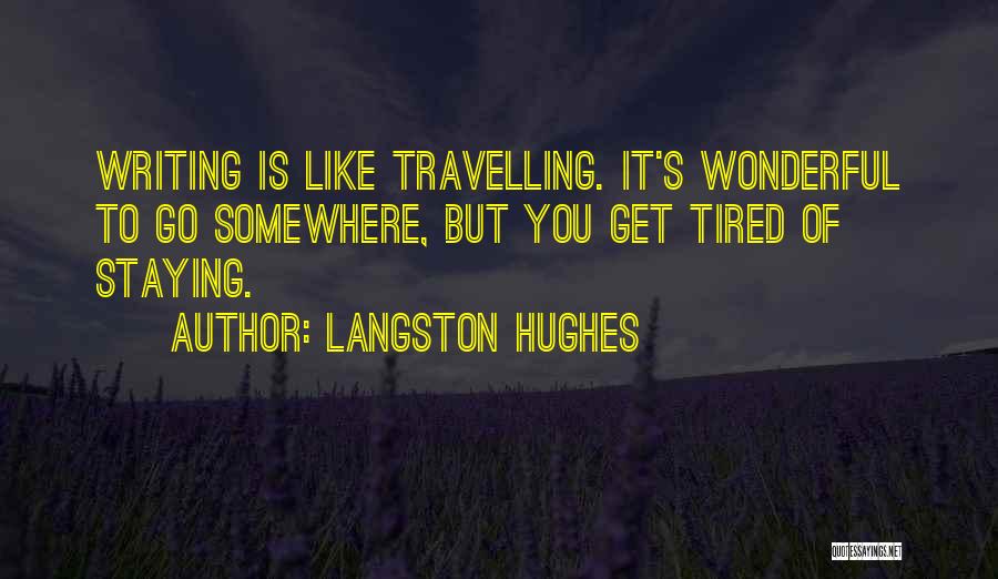 Langston Hughes Quotes: Writing Is Like Travelling. It's Wonderful To Go Somewhere, But You Get Tired Of Staying.