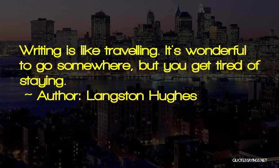 Langston Hughes Quotes: Writing Is Like Travelling. It's Wonderful To Go Somewhere, But You Get Tired Of Staying.