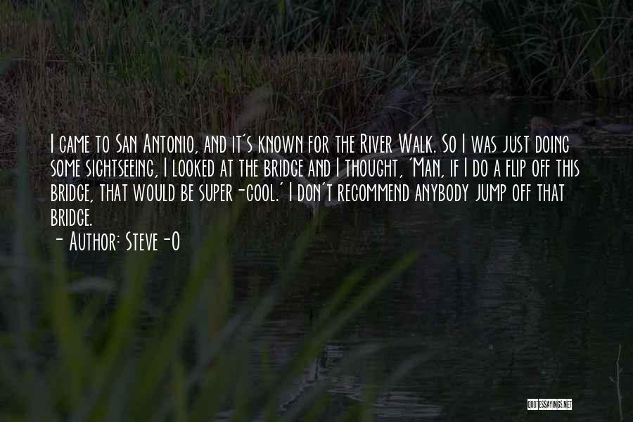 Steve-O Quotes: I Came To San Antonio, And It's Known For The River Walk. So I Was Just Doing Some Sightseeing, I
