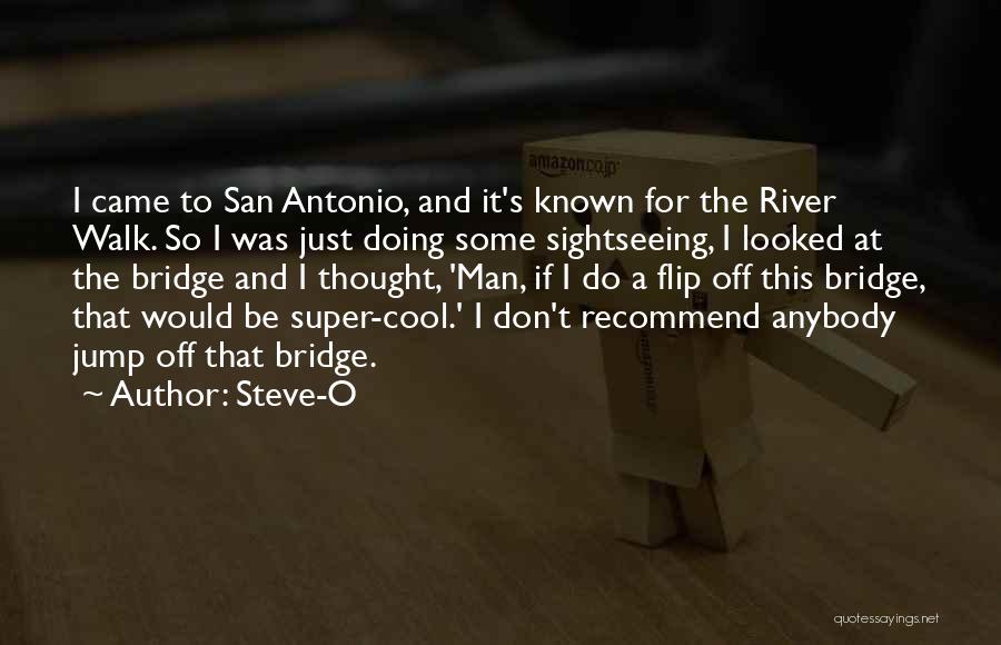 Steve-O Quotes: I Came To San Antonio, And It's Known For The River Walk. So I Was Just Doing Some Sightseeing, I