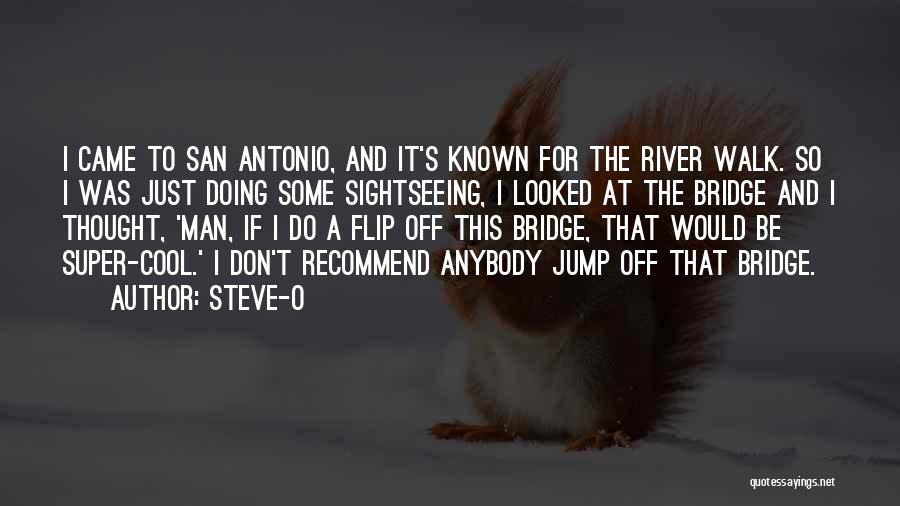 Steve-O Quotes: I Came To San Antonio, And It's Known For The River Walk. So I Was Just Doing Some Sightseeing, I