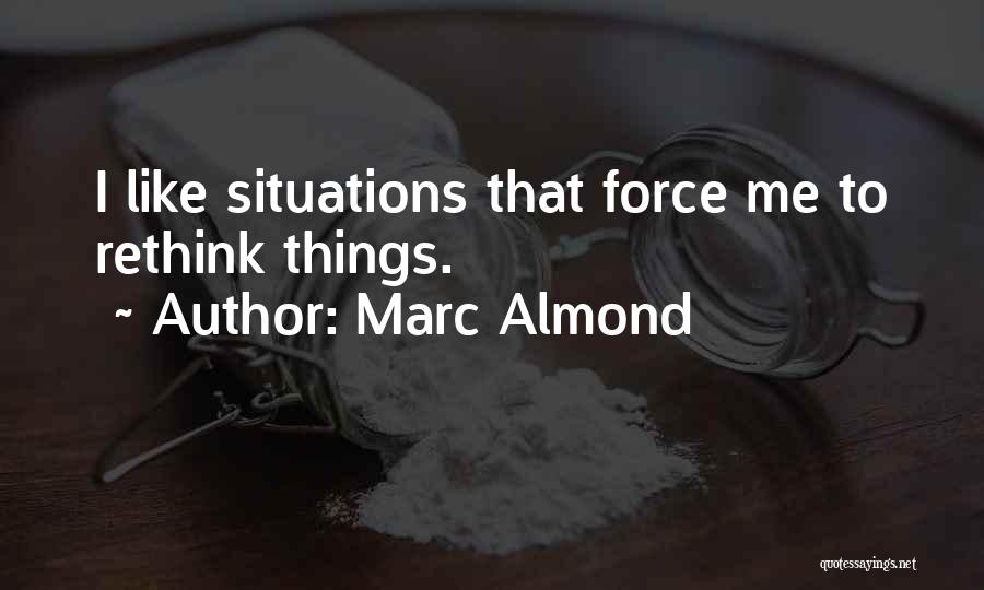 Marc Almond Quotes: I Like Situations That Force Me To Rethink Things.