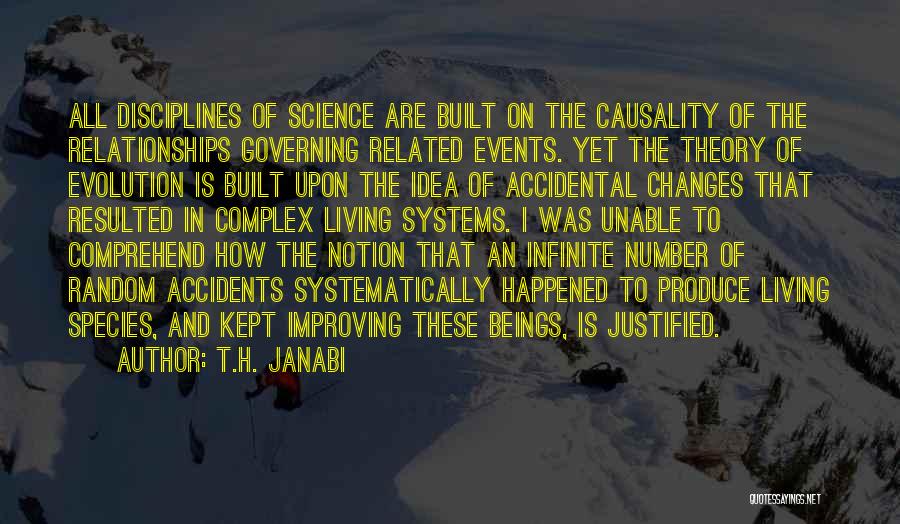 T.H. Janabi Quotes: All Disciplines Of Science Are Built On The Causality Of The Relationships Governing Related Events. Yet The Theory Of Evolution