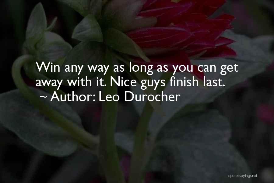 Leo Durocher Quotes: Win Any Way As Long As You Can Get Away With It. Nice Guys Finish Last.