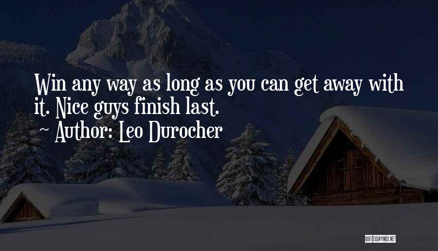 Leo Durocher Quotes: Win Any Way As Long As You Can Get Away With It. Nice Guys Finish Last.