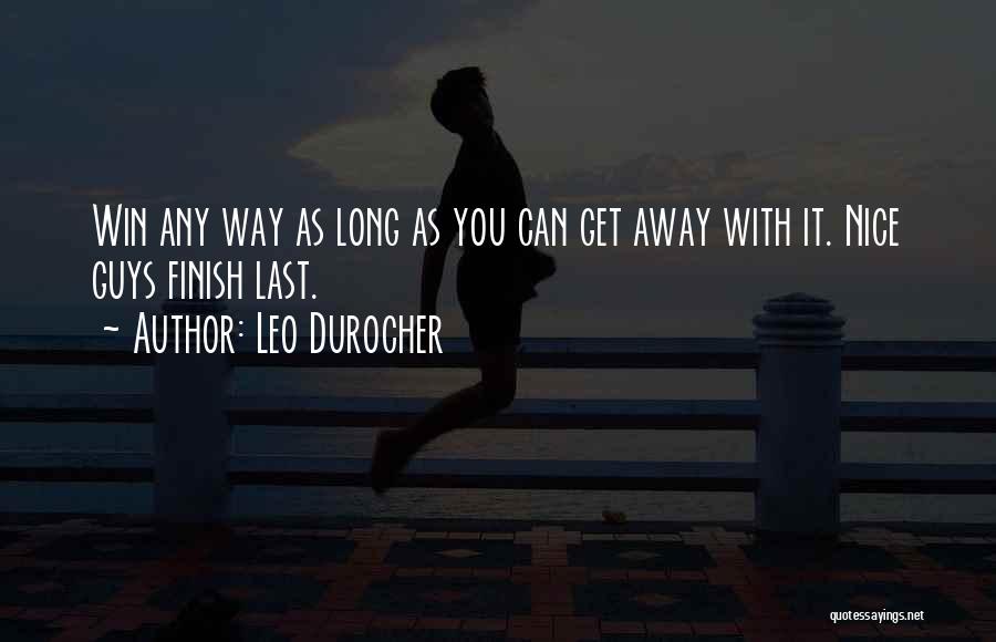 Leo Durocher Quotes: Win Any Way As Long As You Can Get Away With It. Nice Guys Finish Last.