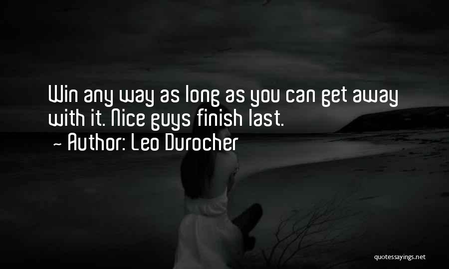 Leo Durocher Quotes: Win Any Way As Long As You Can Get Away With It. Nice Guys Finish Last.