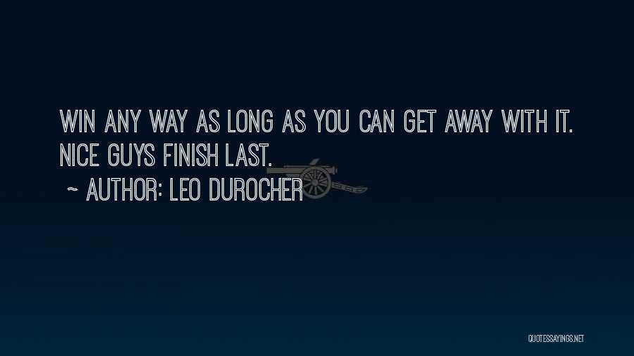 Leo Durocher Quotes: Win Any Way As Long As You Can Get Away With It. Nice Guys Finish Last.