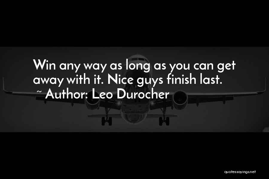 Leo Durocher Quotes: Win Any Way As Long As You Can Get Away With It. Nice Guys Finish Last.