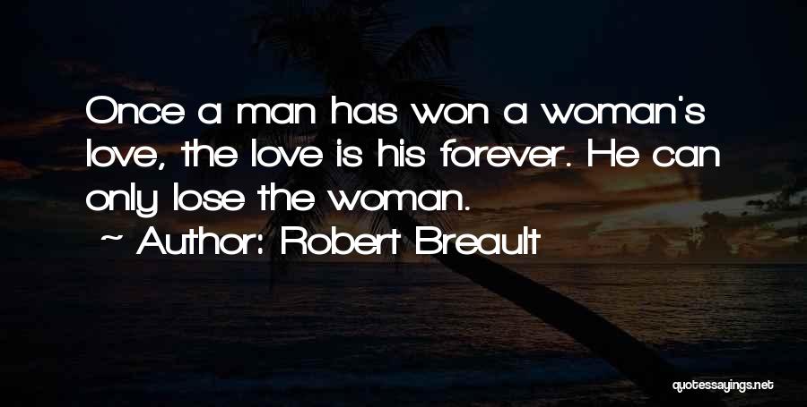 Robert Breault Quotes: Once A Man Has Won A Woman's Love, The Love Is His Forever. He Can Only Lose The Woman.