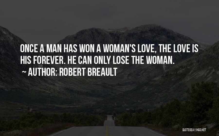 Robert Breault Quotes: Once A Man Has Won A Woman's Love, The Love Is His Forever. He Can Only Lose The Woman.