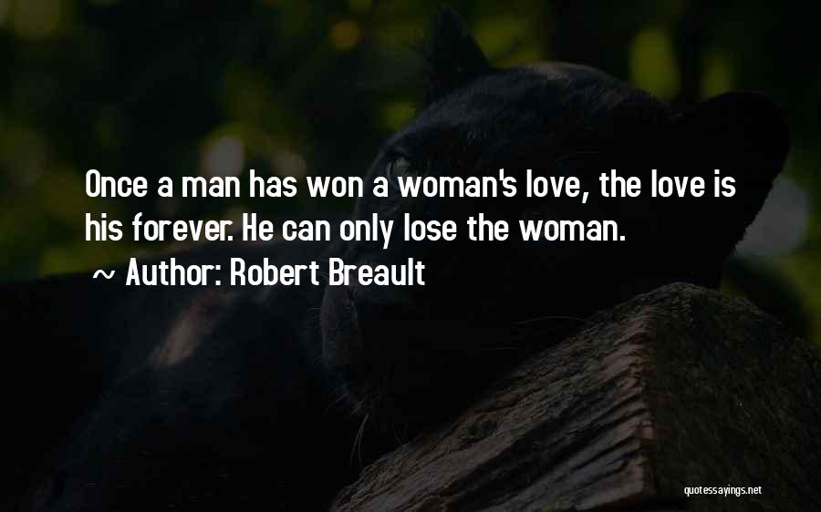 Robert Breault Quotes: Once A Man Has Won A Woman's Love, The Love Is His Forever. He Can Only Lose The Woman.