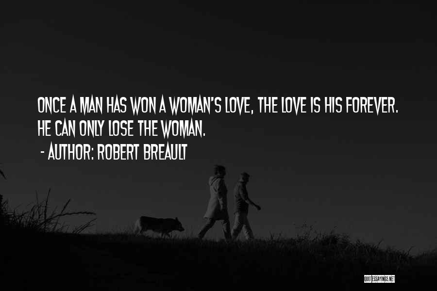 Robert Breault Quotes: Once A Man Has Won A Woman's Love, The Love Is His Forever. He Can Only Lose The Woman.