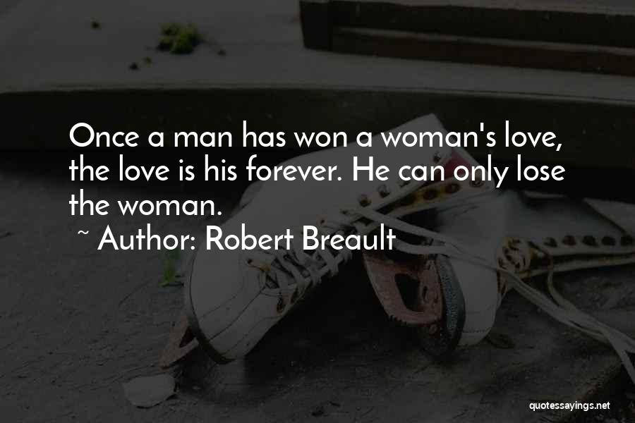 Robert Breault Quotes: Once A Man Has Won A Woman's Love, The Love Is His Forever. He Can Only Lose The Woman.