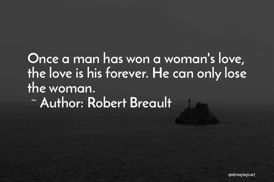 Robert Breault Quotes: Once A Man Has Won A Woman's Love, The Love Is His Forever. He Can Only Lose The Woman.