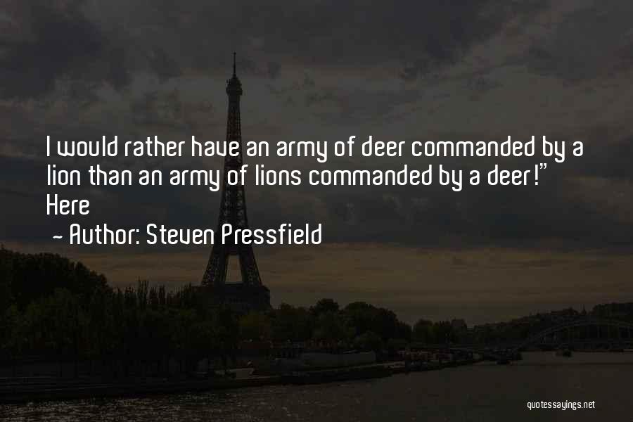 Steven Pressfield Quotes: I Would Rather Have An Army Of Deer Commanded By A Lion Than An Army Of Lions Commanded By A