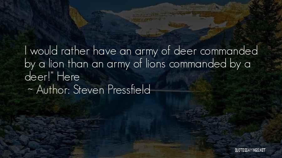 Steven Pressfield Quotes: I Would Rather Have An Army Of Deer Commanded By A Lion Than An Army Of Lions Commanded By A