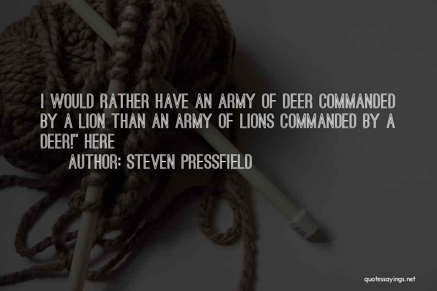 Steven Pressfield Quotes: I Would Rather Have An Army Of Deer Commanded By A Lion Than An Army Of Lions Commanded By A