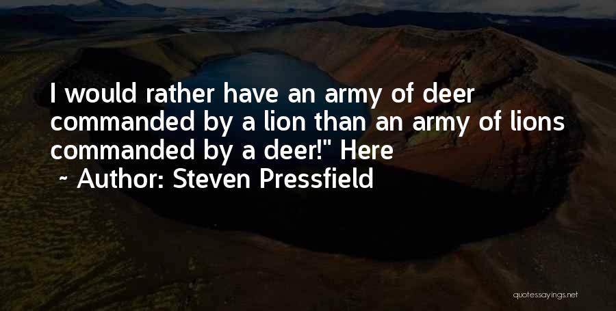 Steven Pressfield Quotes: I Would Rather Have An Army Of Deer Commanded By A Lion Than An Army Of Lions Commanded By A