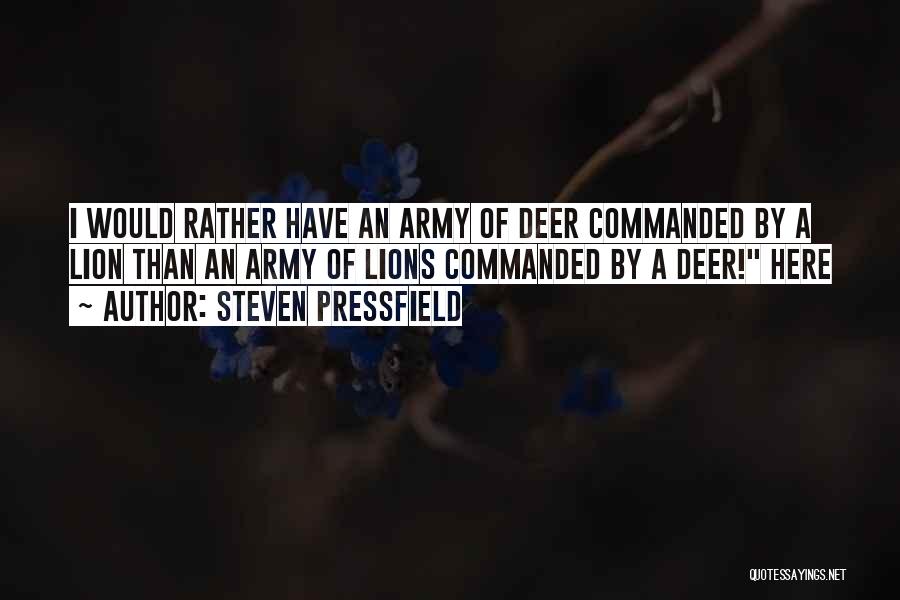 Steven Pressfield Quotes: I Would Rather Have An Army Of Deer Commanded By A Lion Than An Army Of Lions Commanded By A